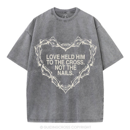 Love Held Him To The Cross Not The Nails Christian Washed T-Shirt