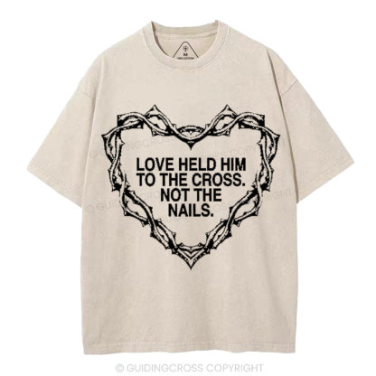 Love Held Him To The Cross Not The Nails Christian Washed T-Shirt
