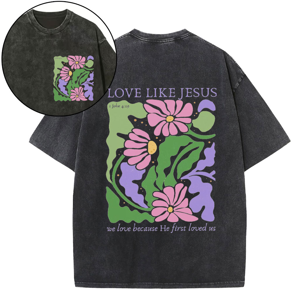 Love Like Jeuss We Love Because He First Loved Us Christian Washed T-Shirt