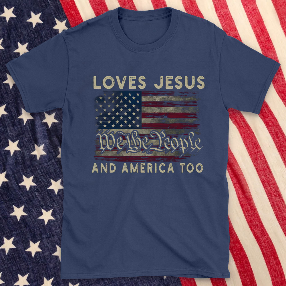 Loves Jesus We The People And America Too Christian T-Shirt