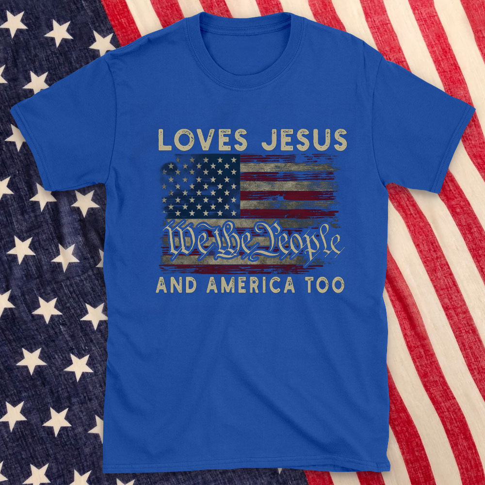 Loves Jesus We The People And America Too Christian T-Shirt