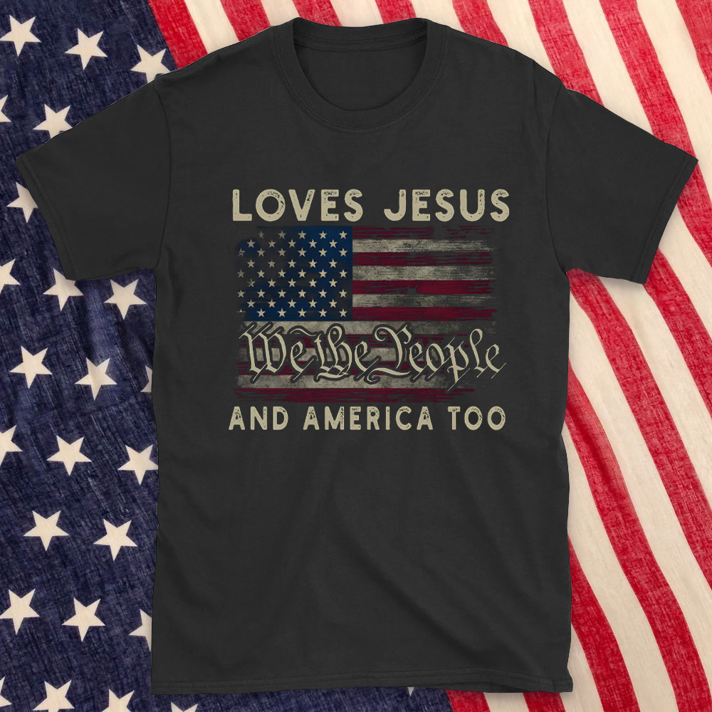 Loves Jesus We The People And America Too Christian T-Shirt