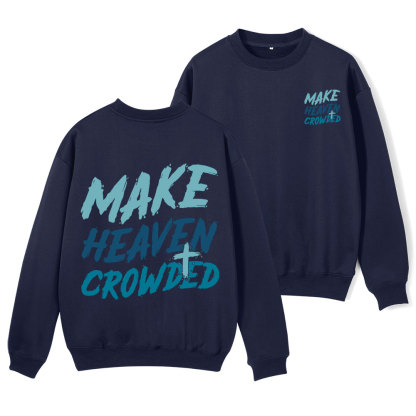 Make Heaven Crowded Christian Fleece Sweatshirt