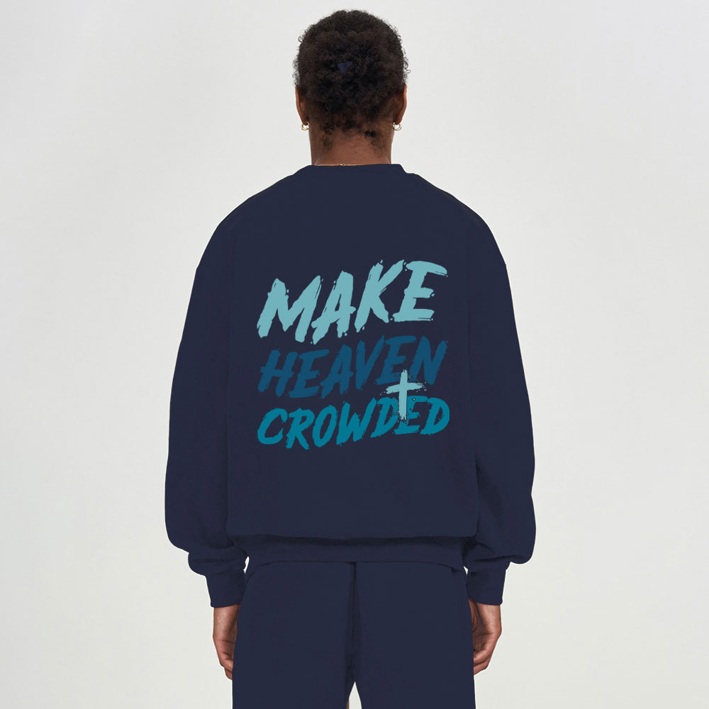 Make Heaven Crowded Christian Fleece Sweatshirt