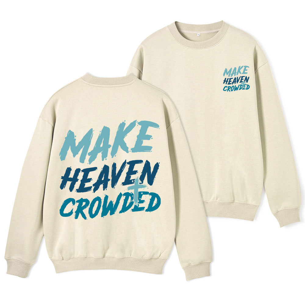 Make Heaven Crowded Christian Fleece Sweatshirt