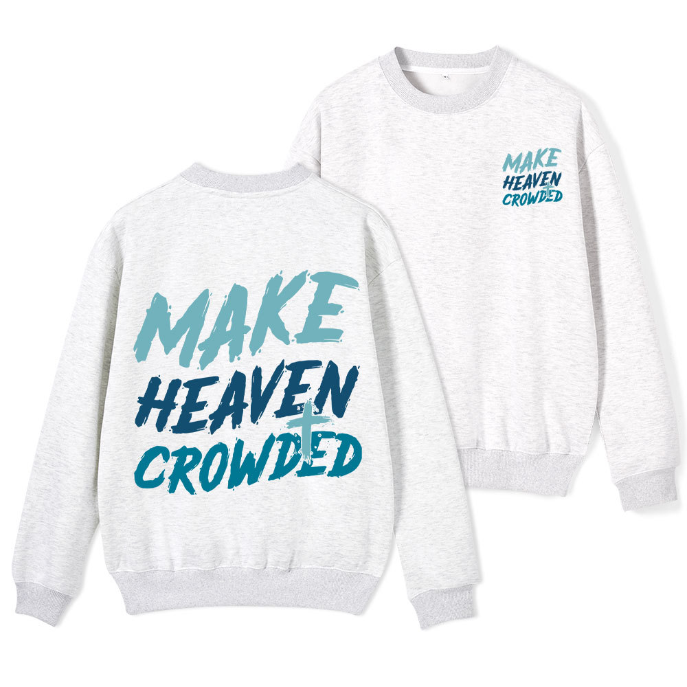 Make Heaven Crowded Christian Fleece Sweatshirt