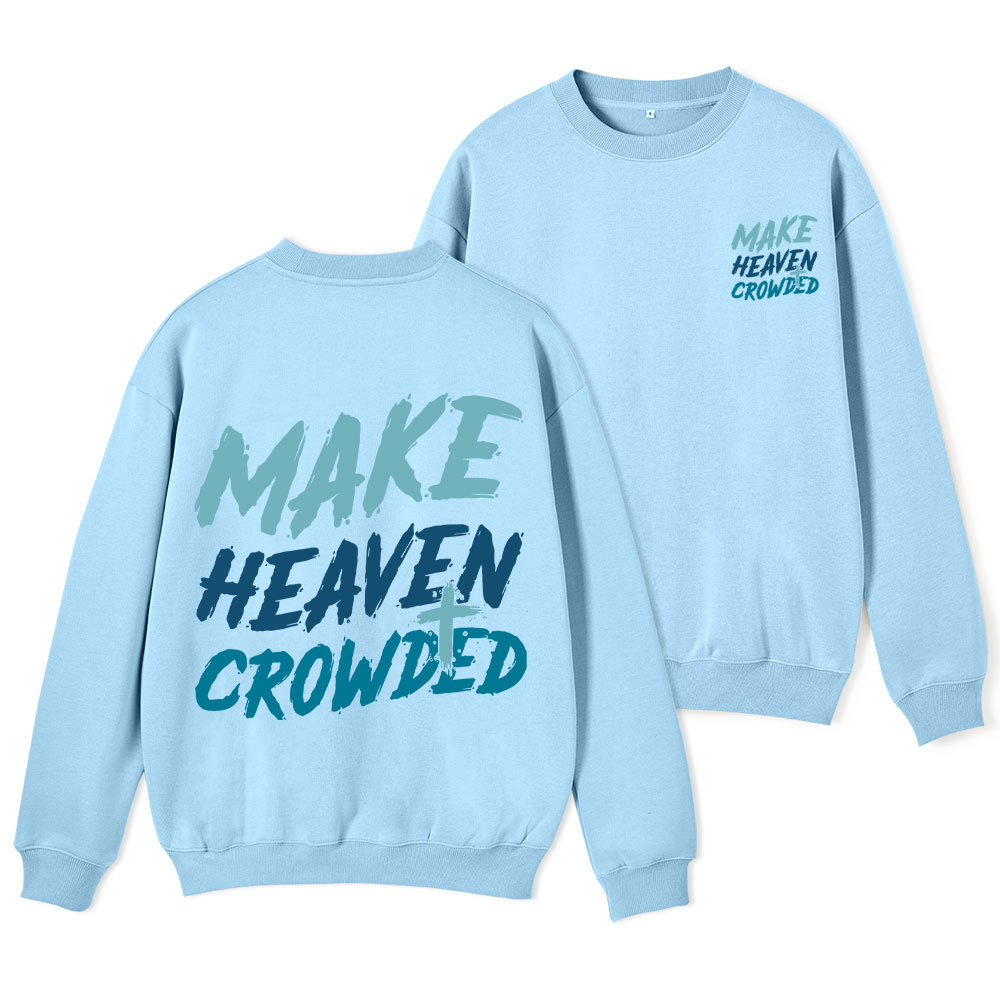 Make Heaven Crowded Christian Fleece Sweatshirt