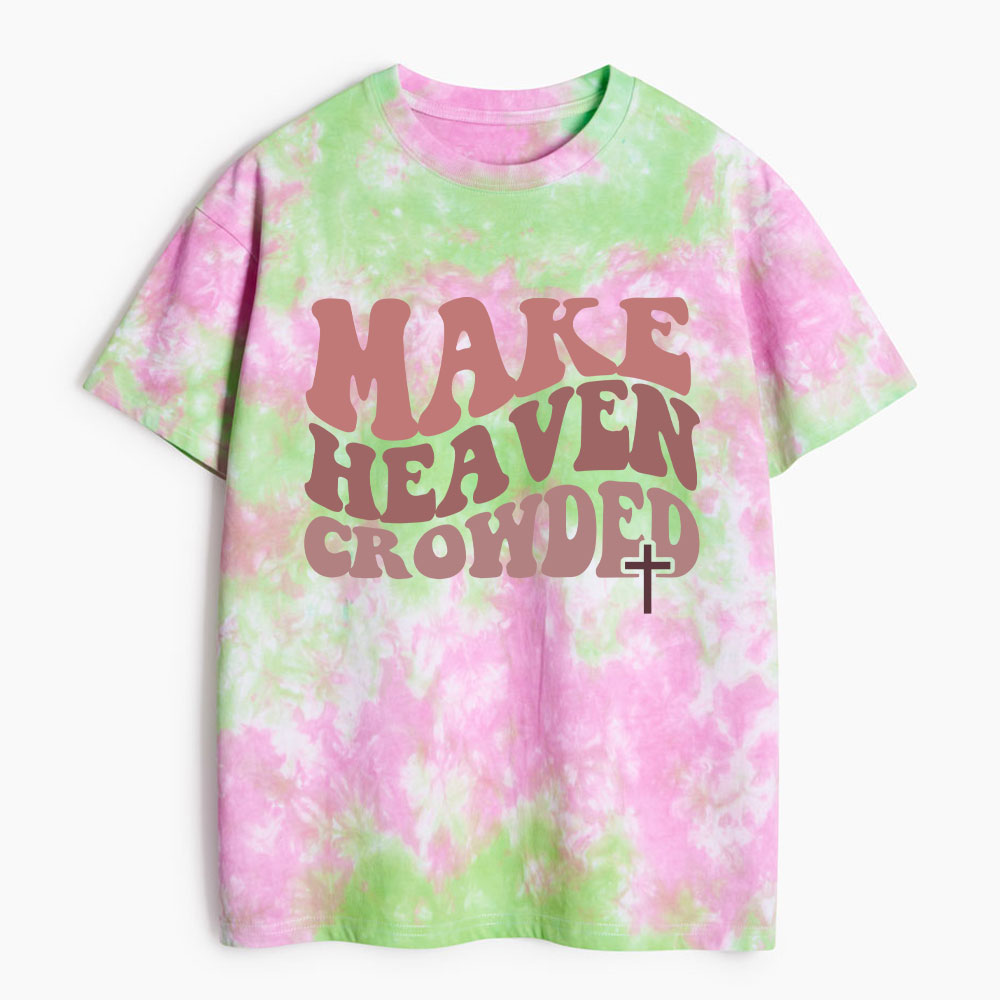 Make Heaven Crowded Christian Heavy Cotton Tie Dye T-Shirt