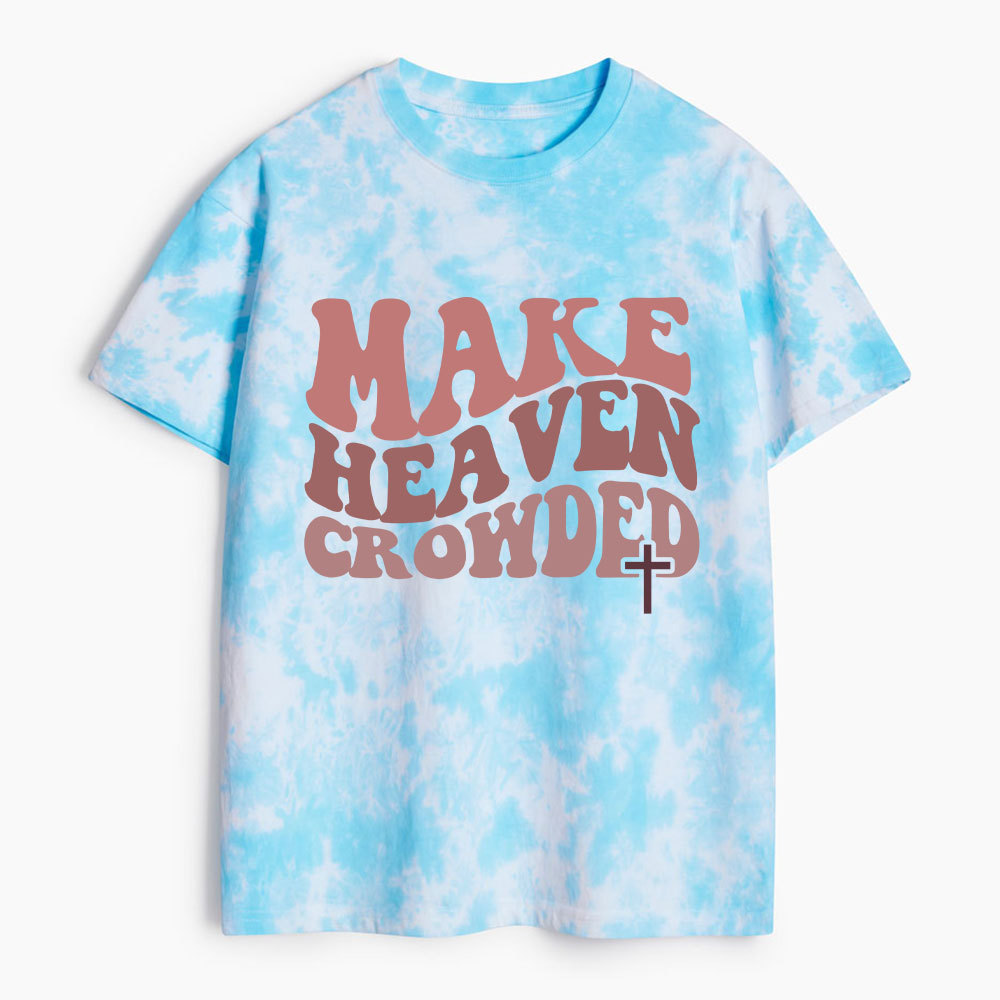 Make Heaven Crowded Christian Heavy Cotton Tie Dye T-Shirt