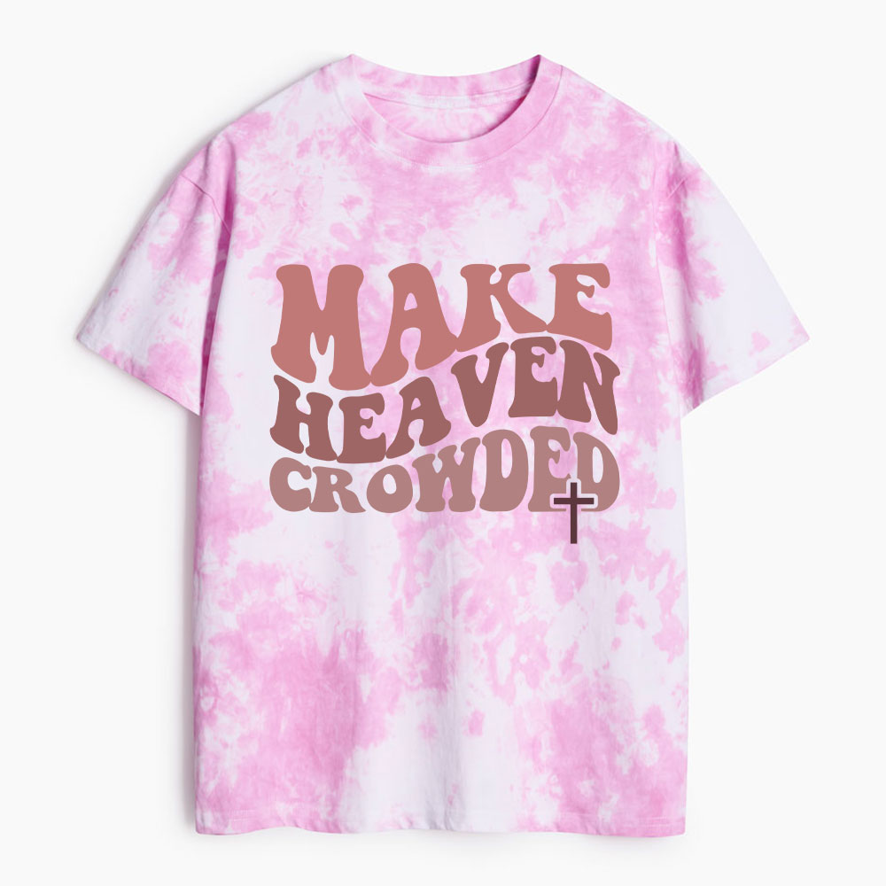 Make Heaven Crowded Christian Heavy Cotton Tie Dye T-Shirt