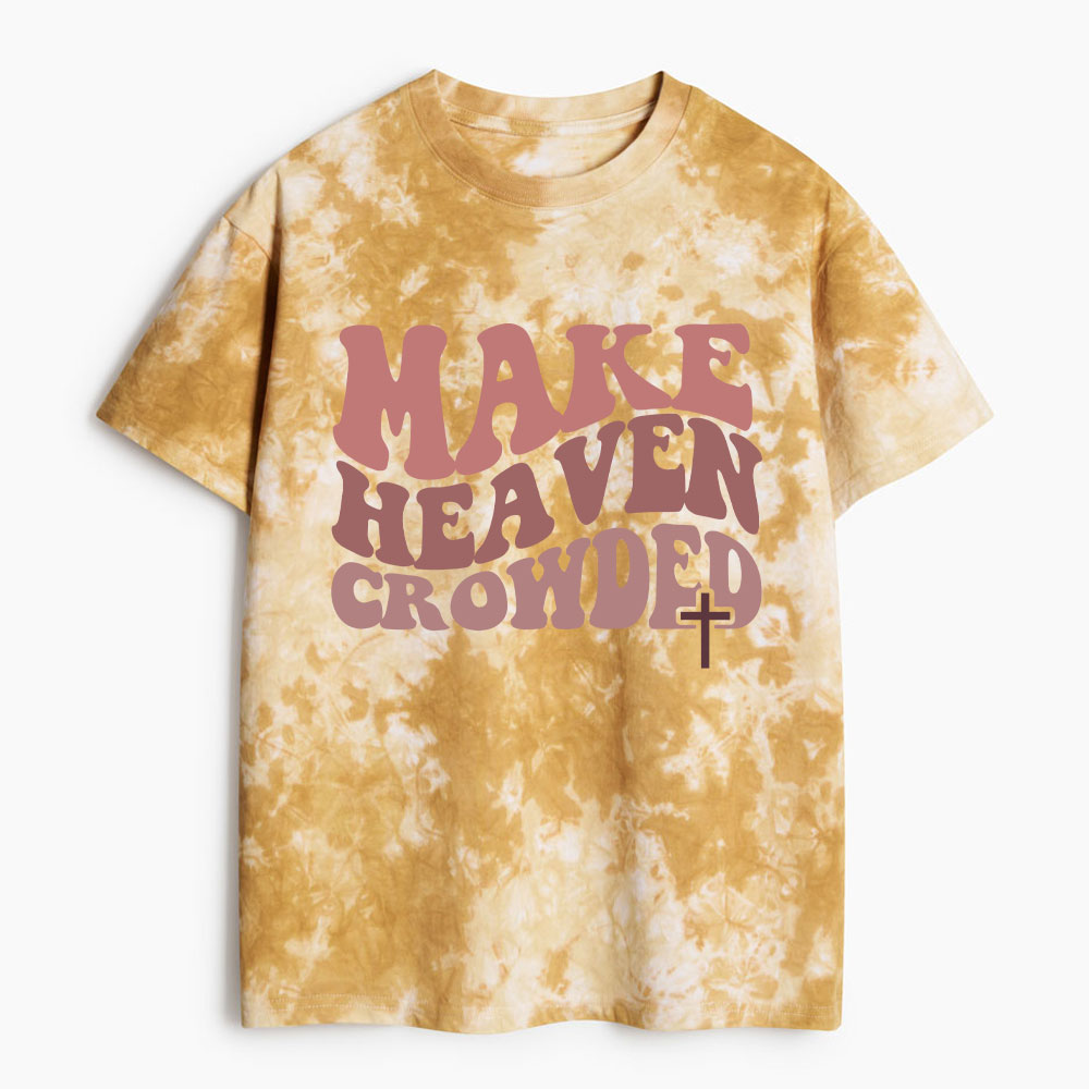 Make Heaven Crowded Christian Heavy Cotton Tie Dye T-Shirt