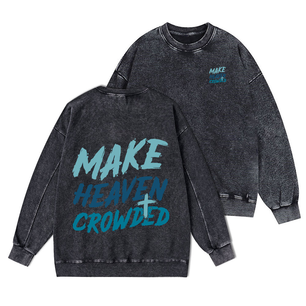 Make Heaven Crowded Christian Washed Sweatshirt