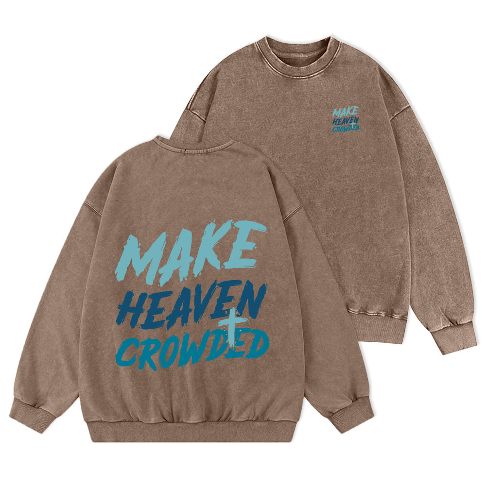 Make Heaven Crowded Christian Washed Sweatshirt
