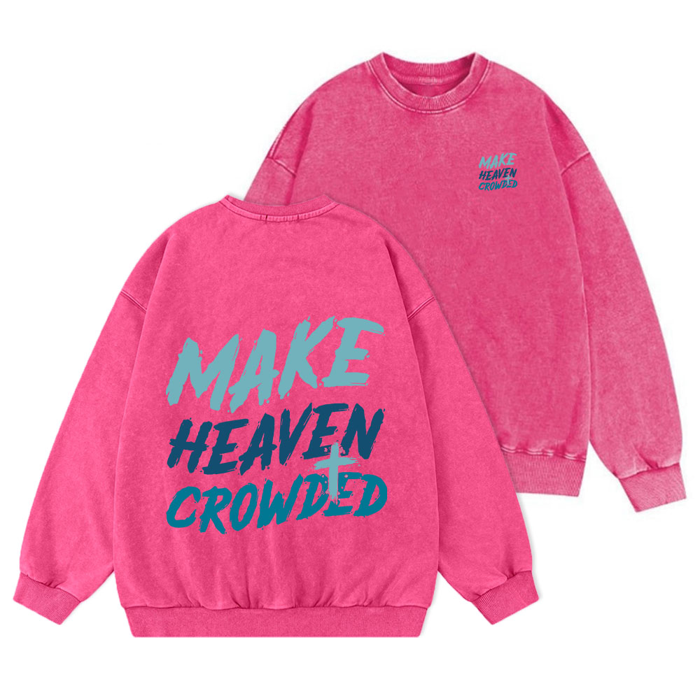 Make Heaven Crowded Christian Washed Sweatshirt