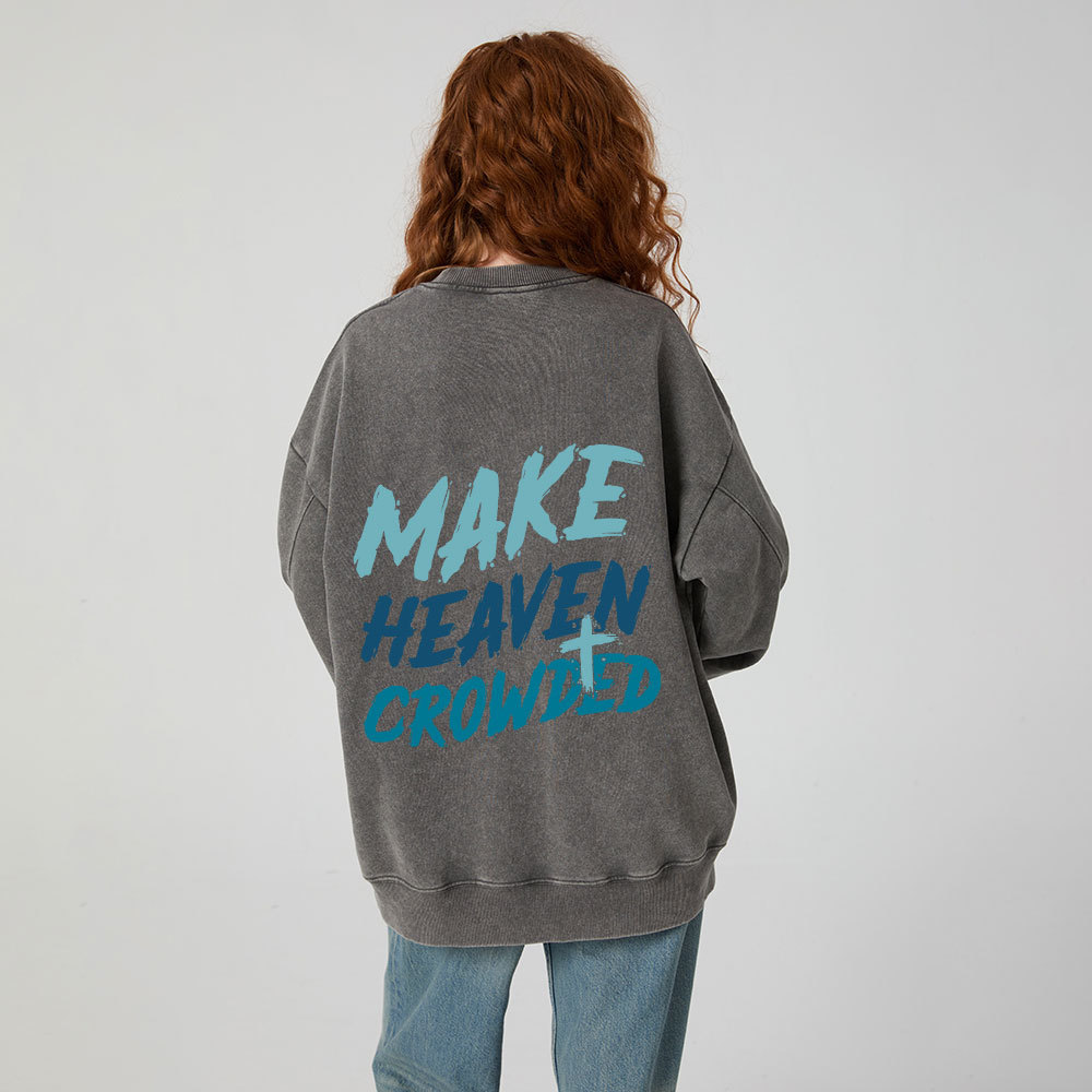 Make Heaven Crowded Christian Washed Sweatshirt