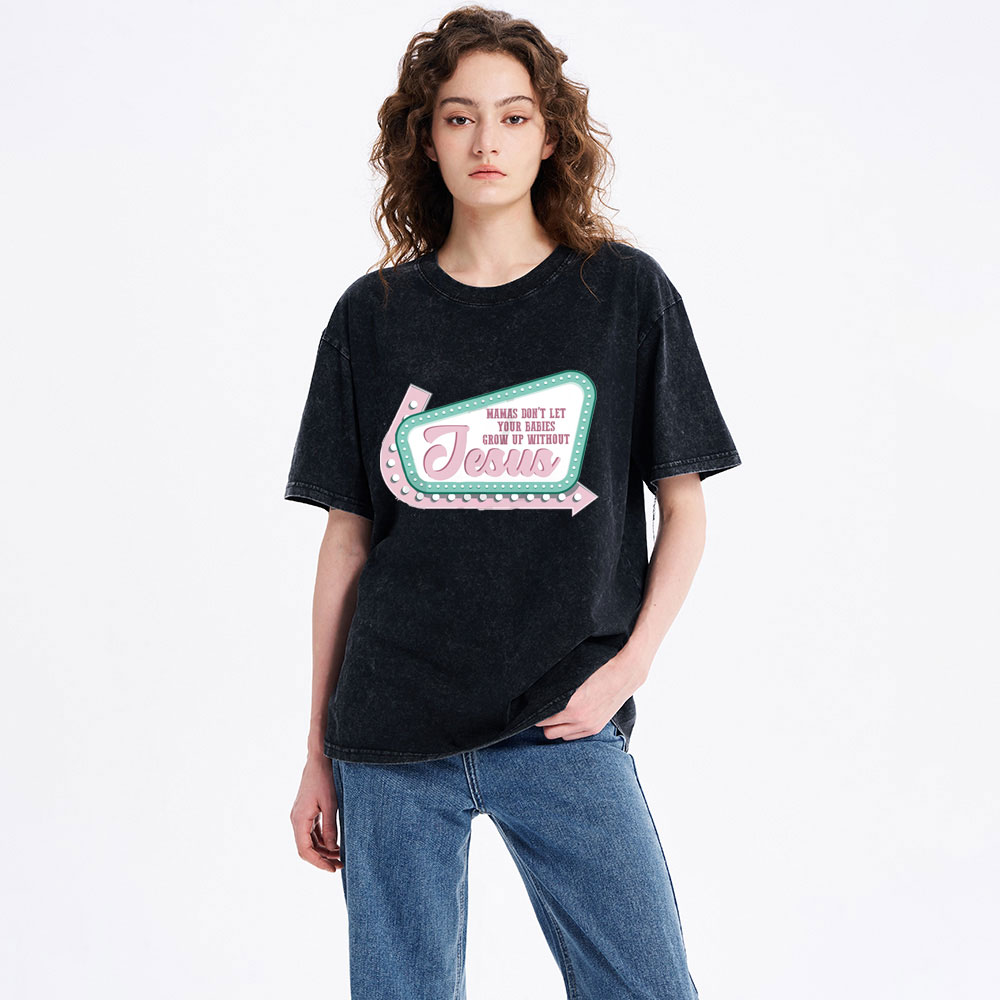 Mamas Don’t Let Your Babies Grow Up Without Jesus Christian Washed T-Shirt