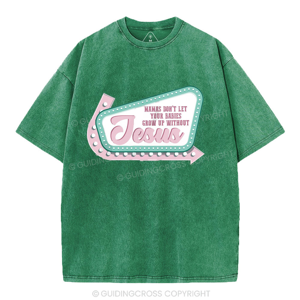 Mamas Don’t Let Your Babies Grow Up Without Jesus Christian Washed T-Shirt