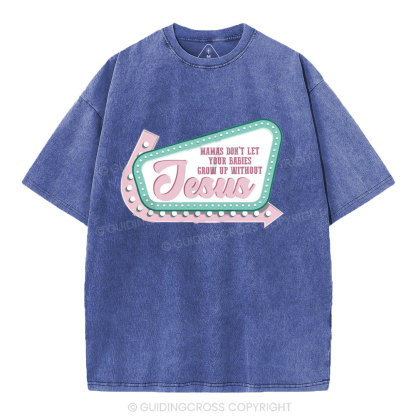 Mamas Don’t Let Your Babies Grow Up Without Jesus Christian Washed T-Shirt