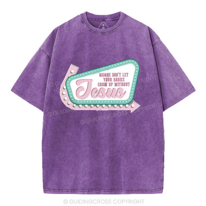 Mamas Don’t Let Your Babies Grow Up Without Jesus Christian Washed T-Shirt