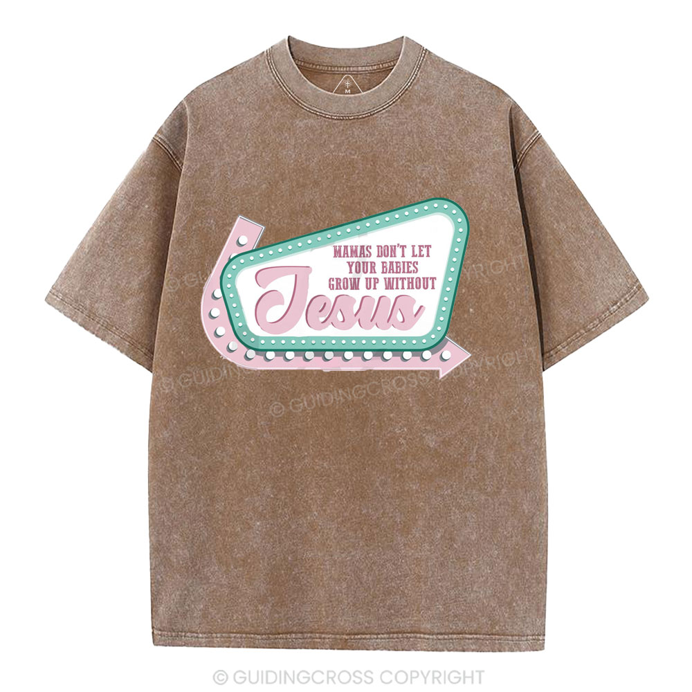 Mamas Don’t Let Your Babies Grow Up Without Jesus Christian Washed T-Shirt