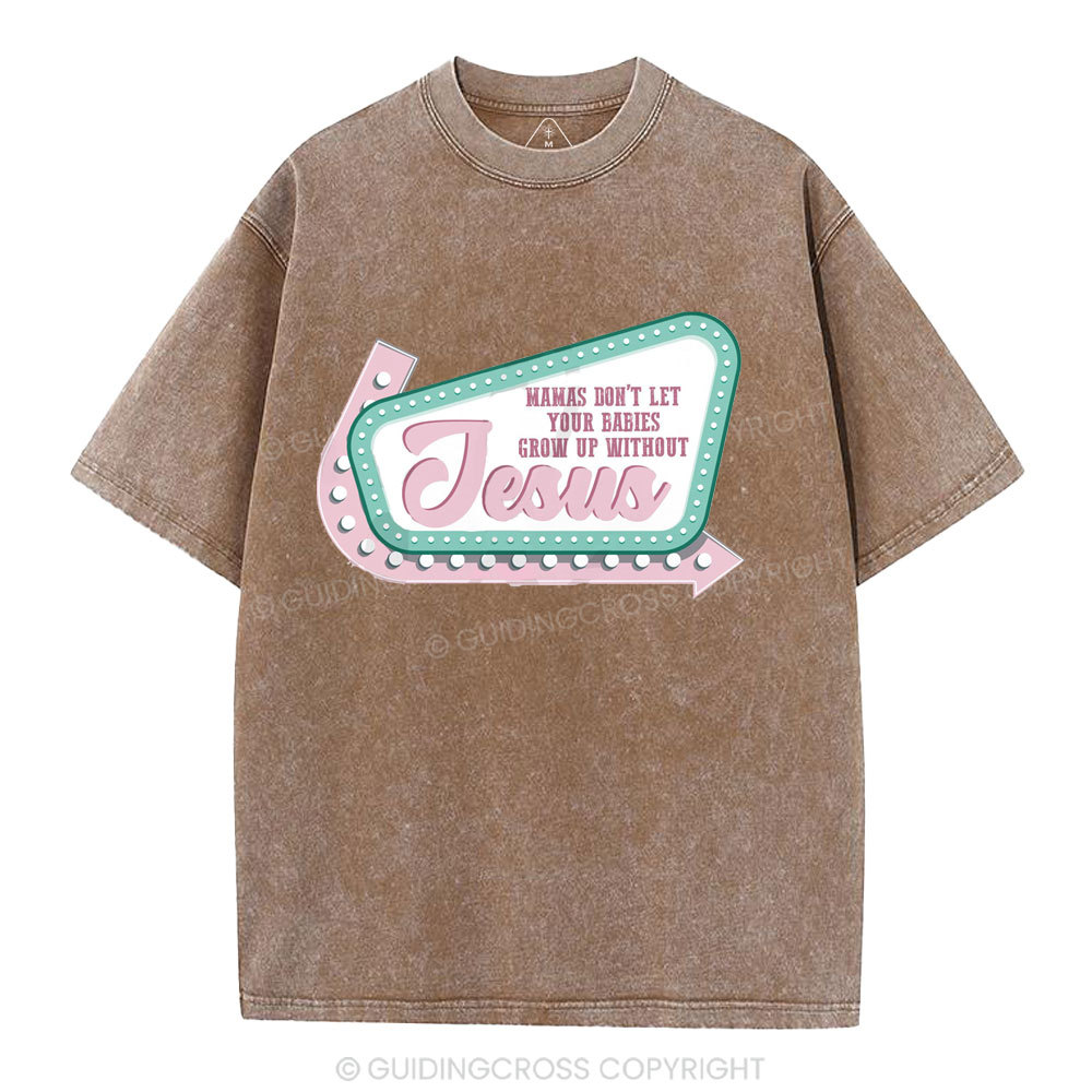 Mamas Don’t Let Your Babies Grow Up Without Jesus Christian Washed T-Shirt