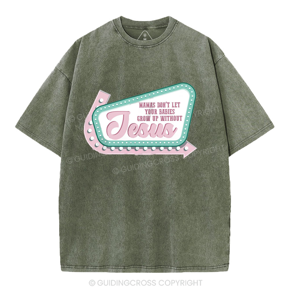 Mamas Don’t Let Your Babies Grow Up Without Jesus Christian Washed T-Shirt