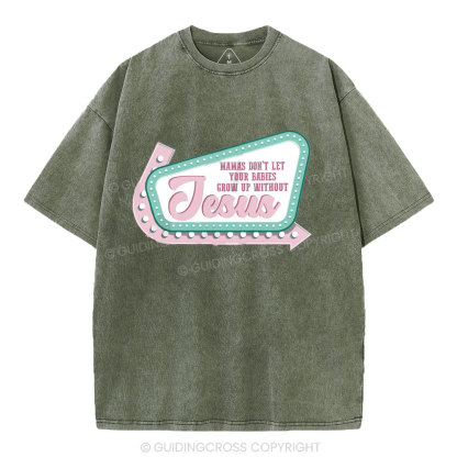 Mamas Don’t Let Your Babies Grow Up Without Jesus Christian Washed T-Shirt