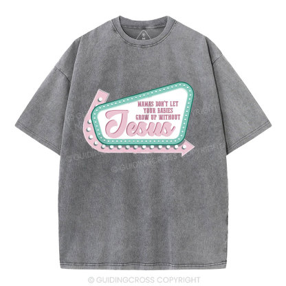 Mamas Don’t Let Your Babies Grow Up Without Jesus Christian Washed T-Shirt