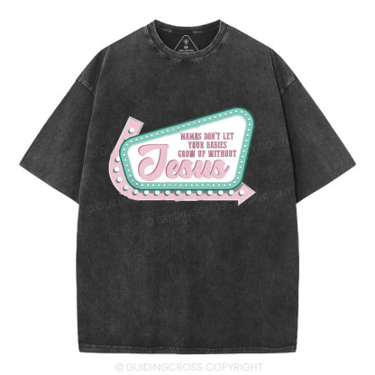 Mamas Don’t Let Your Babies Grow Up Without Jesus Christian Washed T-Shirt