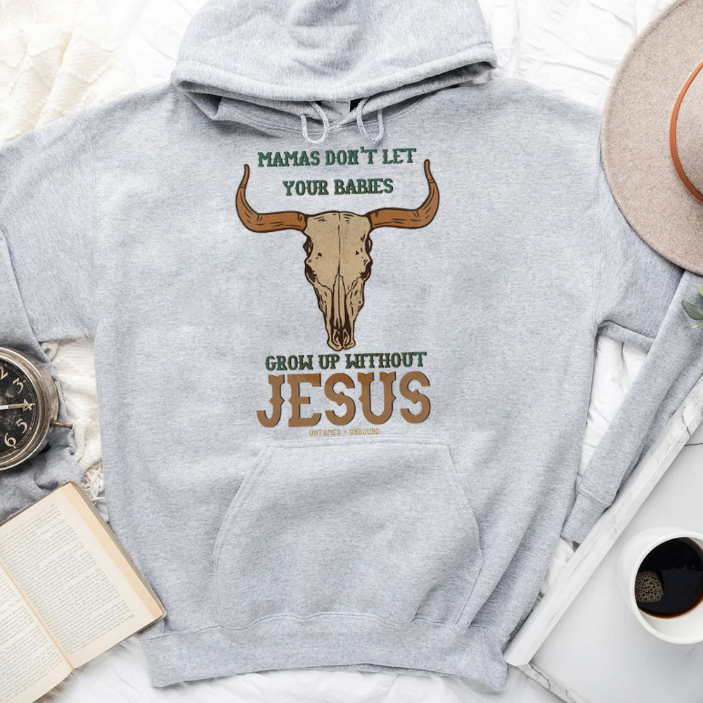 Mamas Don't Let Your Bible Grow Up Withou Jesus Christian Hoodie