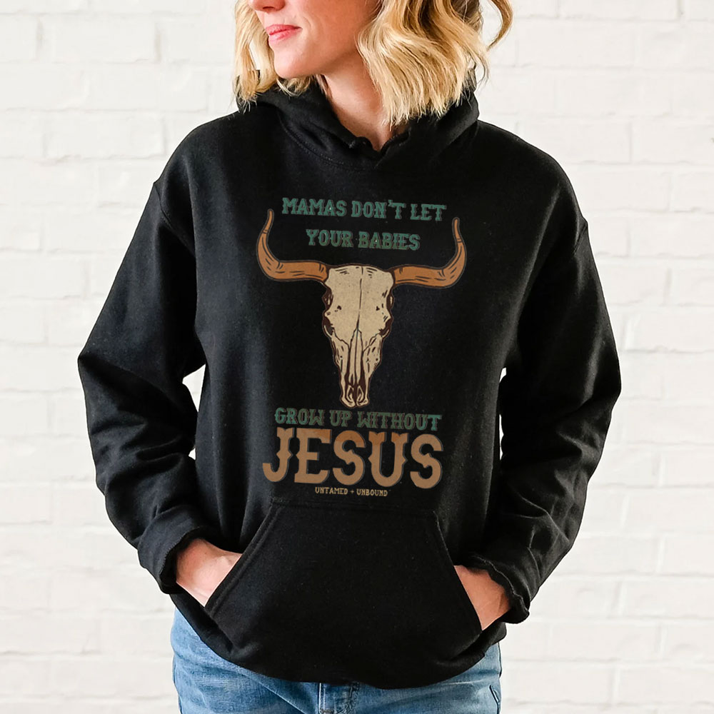 Mamas Don't Let Your Bible Grow Up Withou Jesus Christian Hoodie