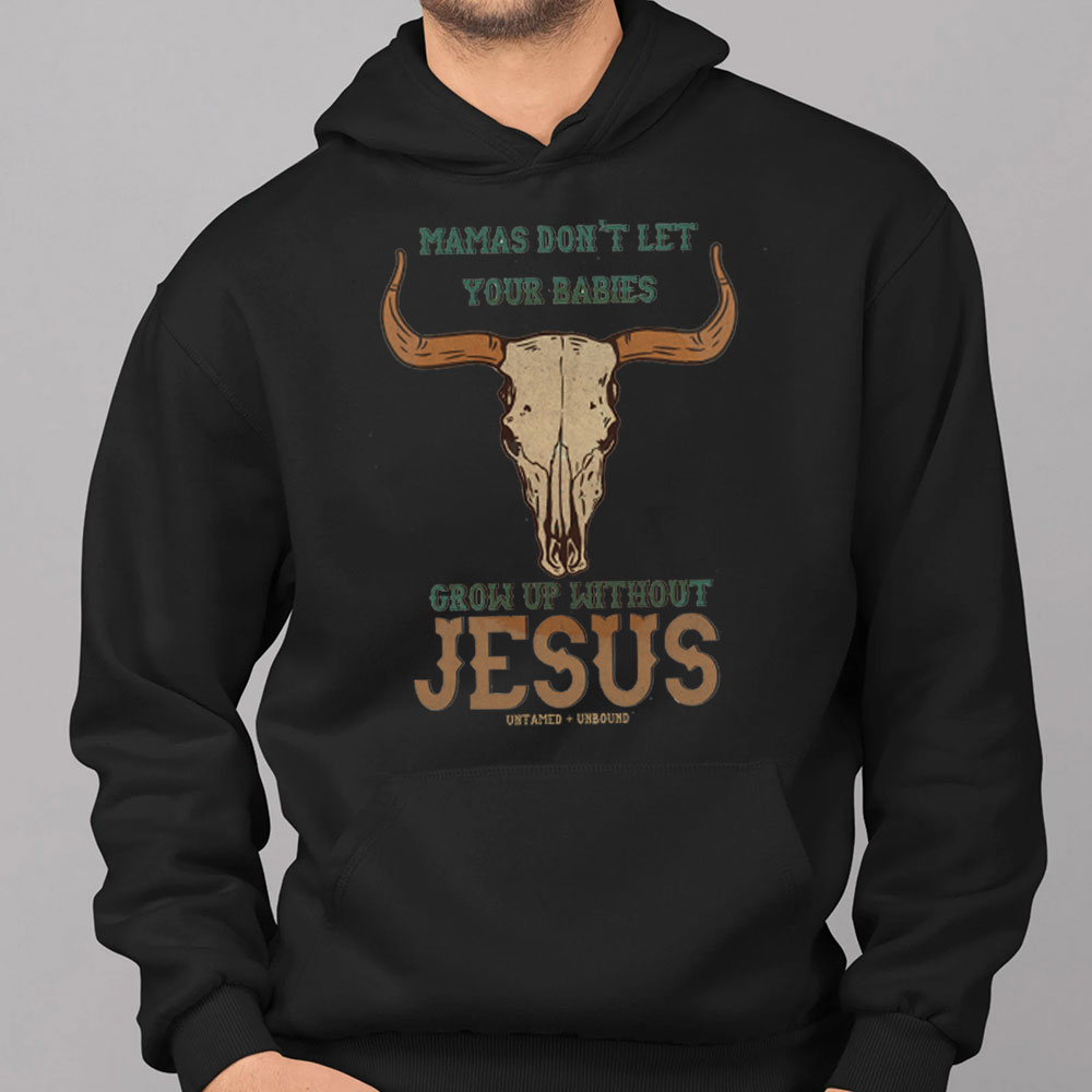 Mamas Don't Let Your Bible Grow Up Withou Jesus Christian Hoodie