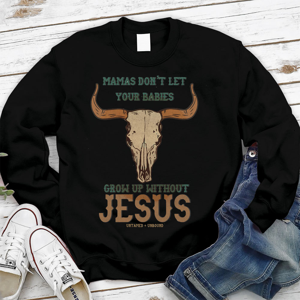 Mamas Don't Let Your Bible Grow Up Withou Jesus Christian Sweatshirt