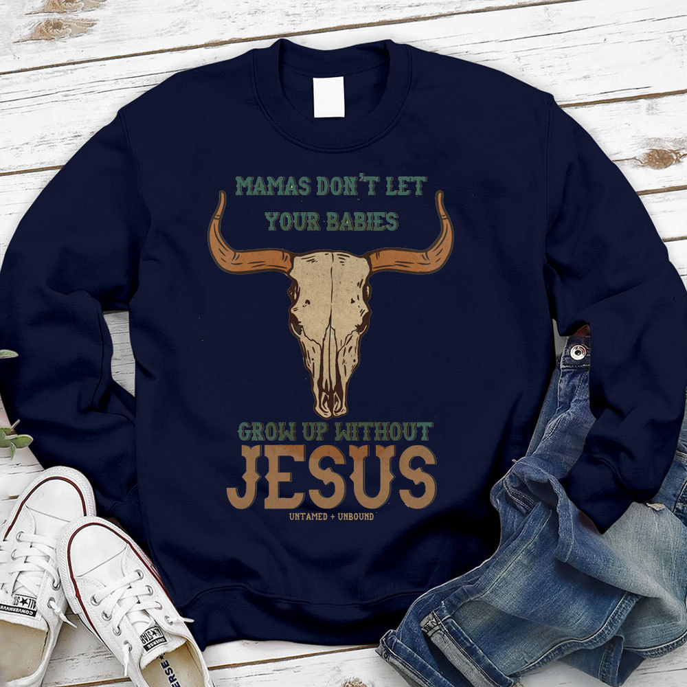 Mamas Don't Let Your Bible Grow Up Withou Jesus Christian Sweatshirt