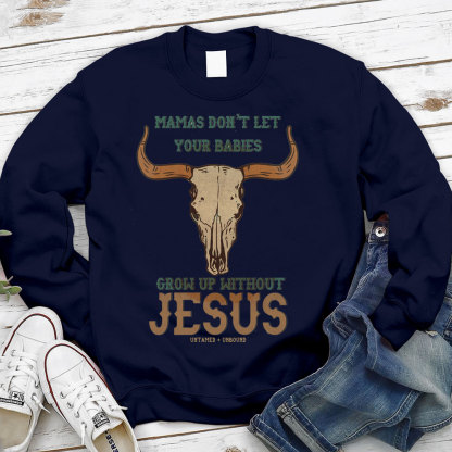 Mamas Don't Let Your Bible Grow Up Withou Jesus Christian Sweatshirt