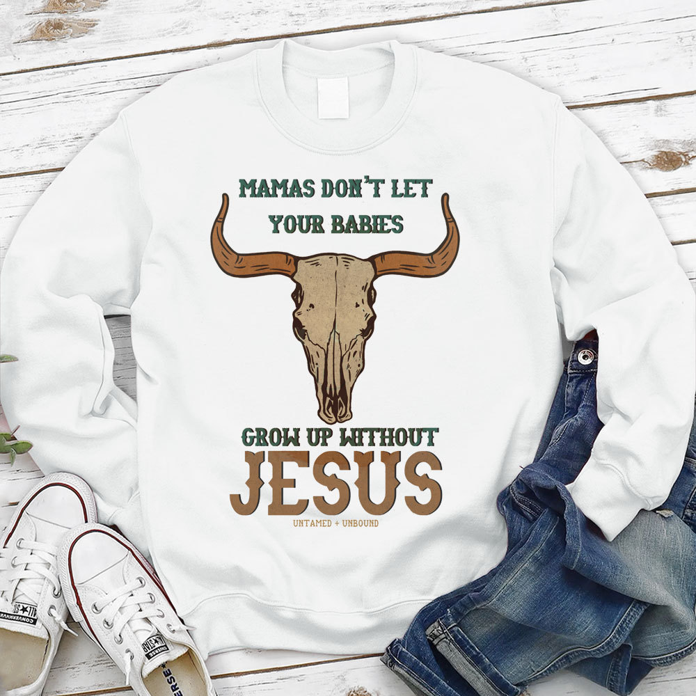 Mamas Don't Let Your Bible Grow Up Withou Jesus Christian Sweatshirt