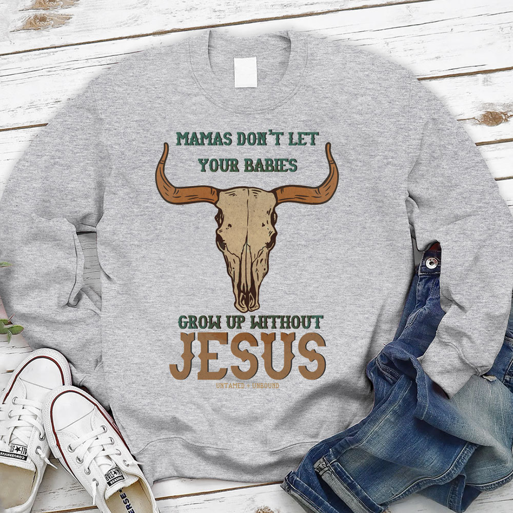 Mamas Don't Let Your Bible Grow Up Withou Jesus Christian Sweatshirt