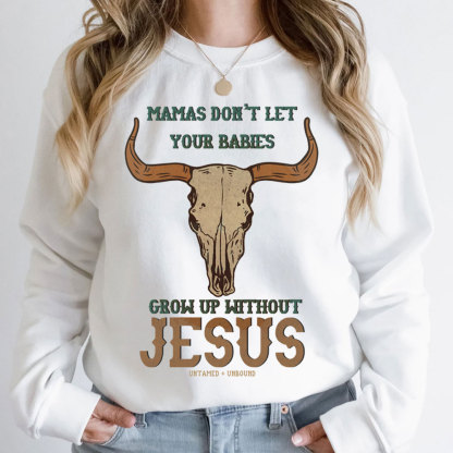 Mamas Don't Let Your Bible Grow Up Withou Jesus Christian Sweatshirt