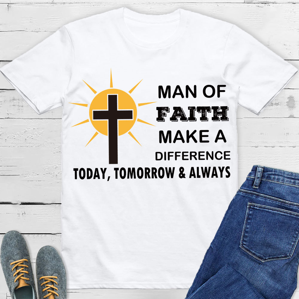 Man Of Faith Make A Difference  Today Christian T-Shirt 
