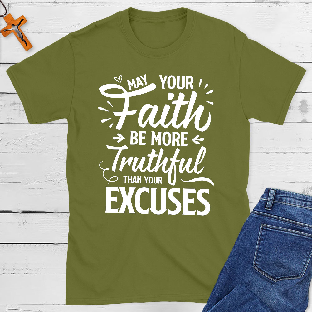 May Your Faith Be More Truthful Than Your Excuses Christian T-Shirt