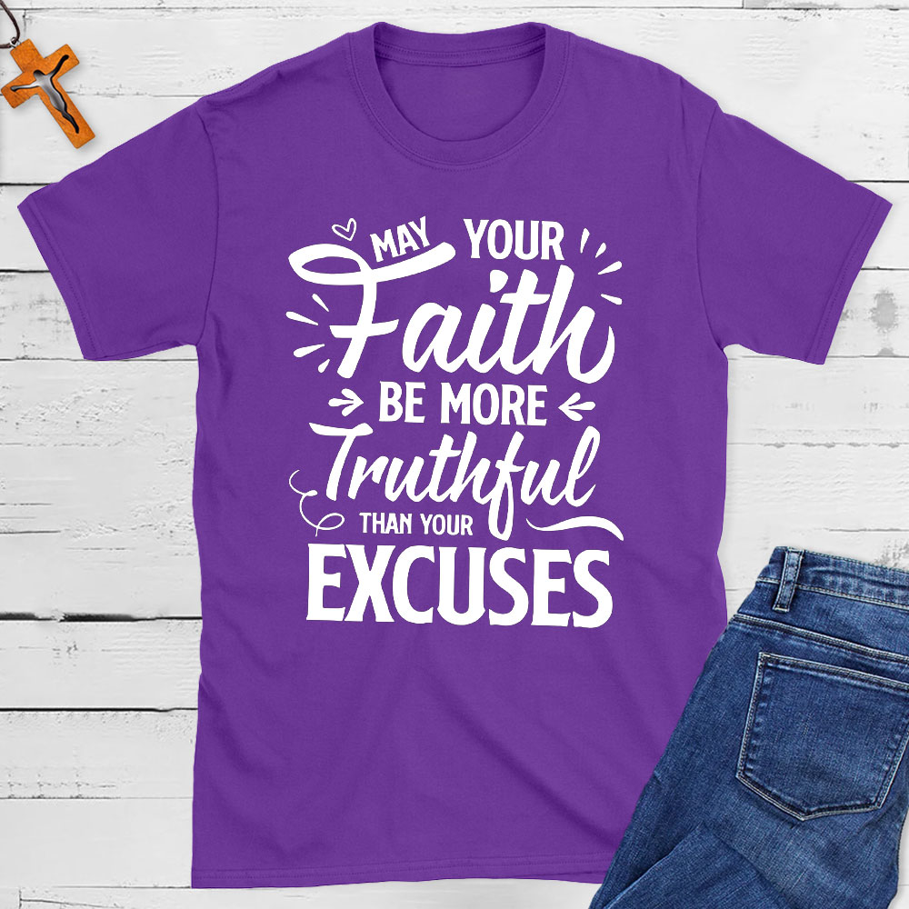 May Your Faith Be More Truthful Than Your Excuses Christian T-Shirt