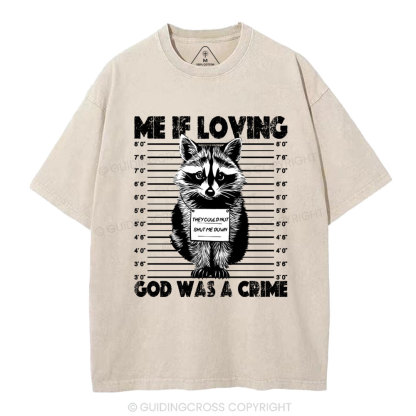Me If Loving God Was A Crime Christian Washed T-Shirt