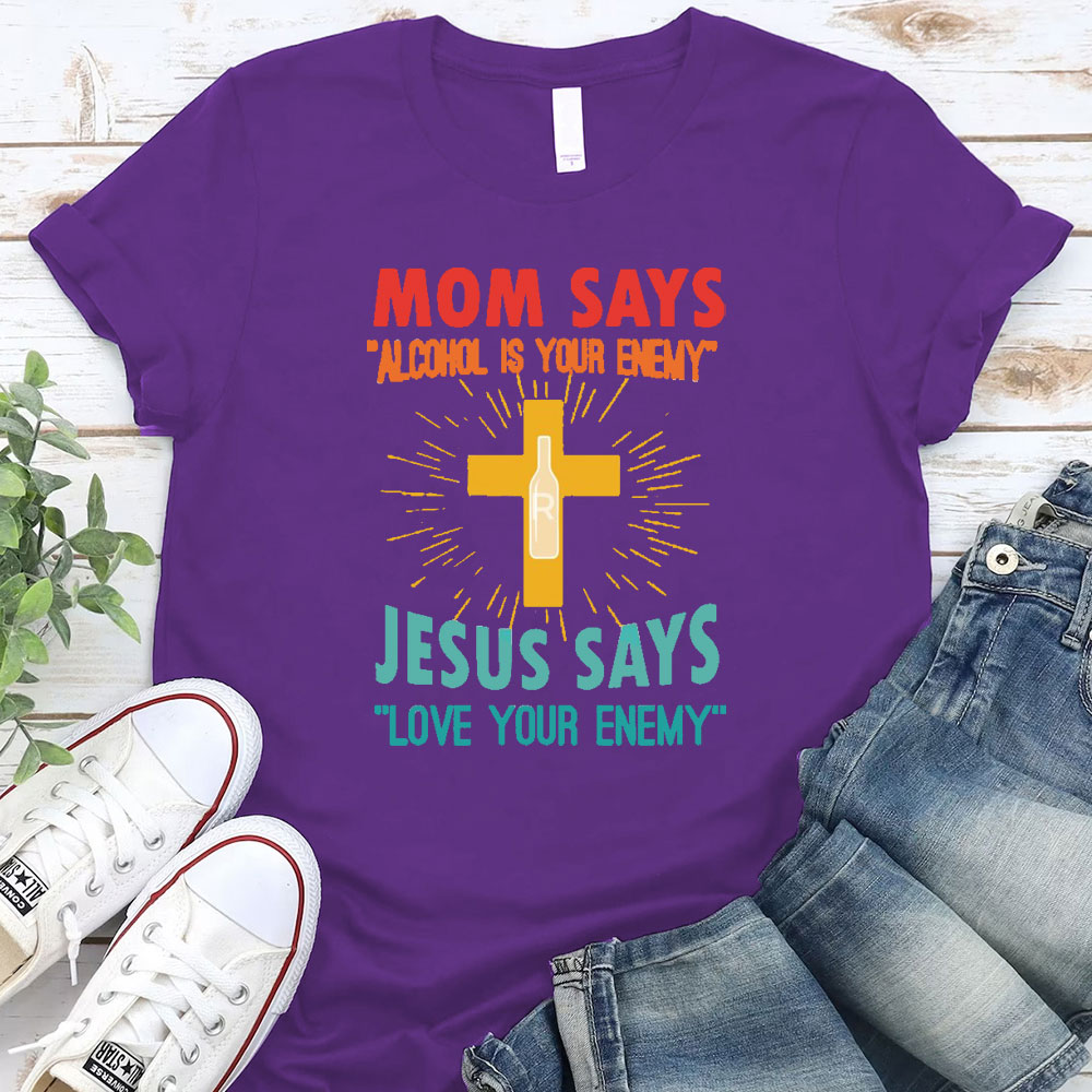 Mom Says Alcohol Is Your Enemy Jesus Says Love Your Enemy Christian T-Shirt