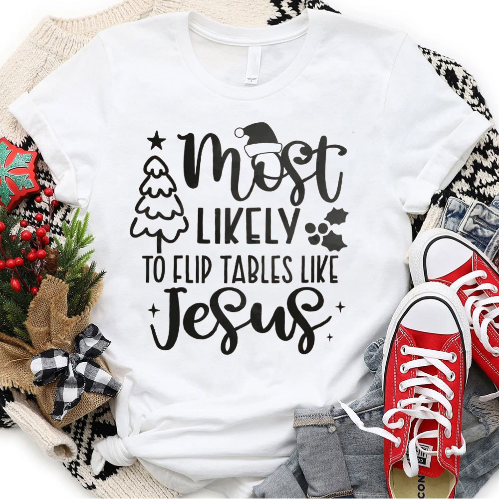 Most Likely To Flip Tables Like Jesus Christian Christmas T-Shirt