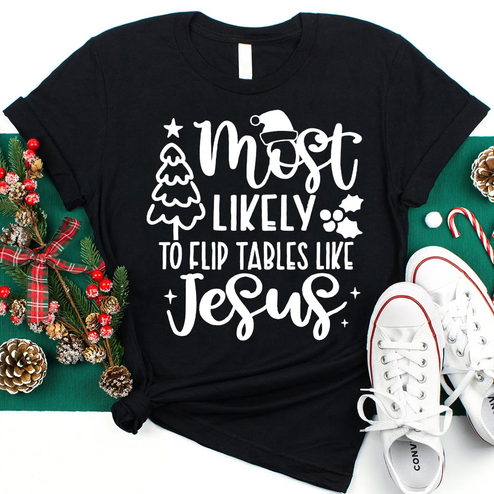 Most Likely To Flip Tables Like Jesus Christian Christmas T-Shirt