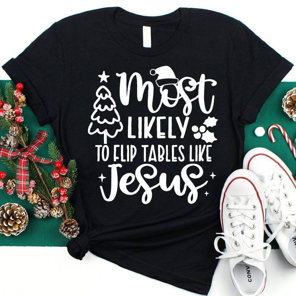 Most Likely To Flip Tables Like Jesus Christian Christmas T-Shirt