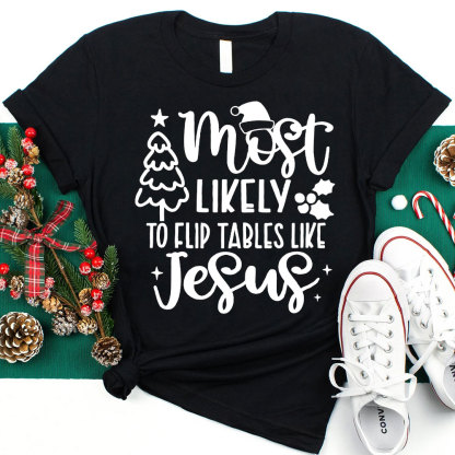 Most Likely To Flip Tables Like Jesus Christian Christmas T-Shirt