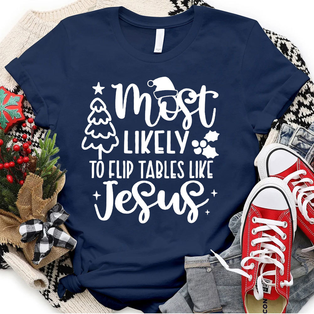 Most Likely To Flip Tables Like Jesus Christian Christmas T-Shirt