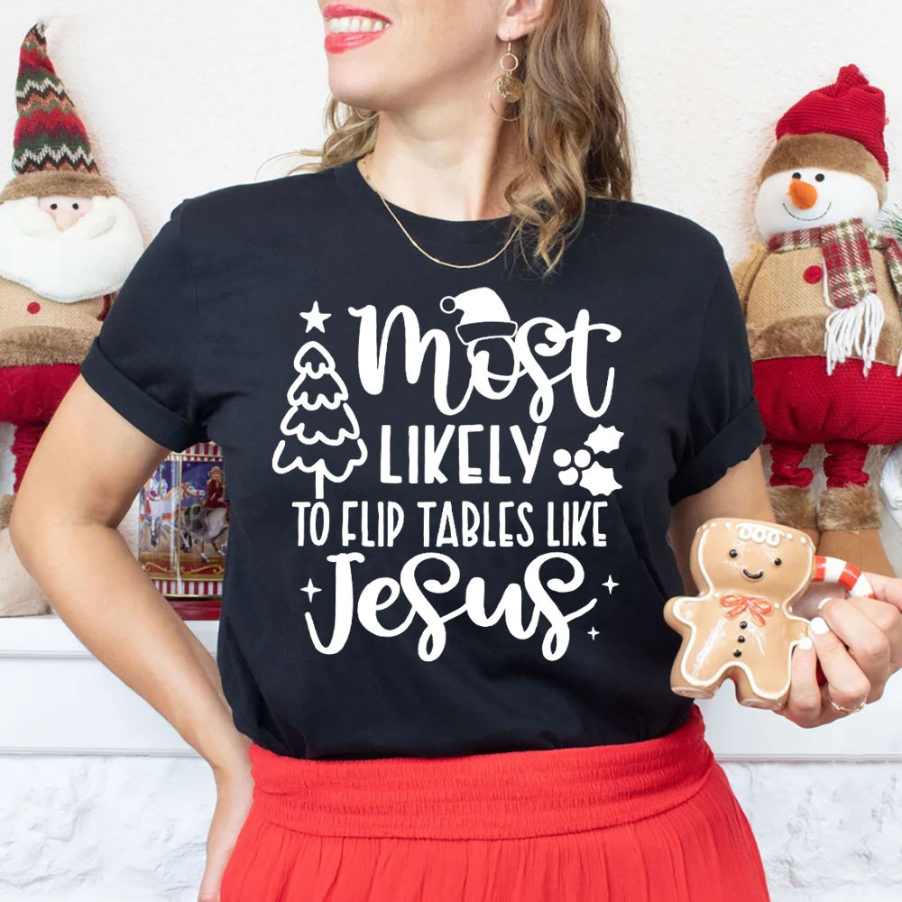 Most Likely To Flip Tables Like Jesus Christian Christmas T-Shirt