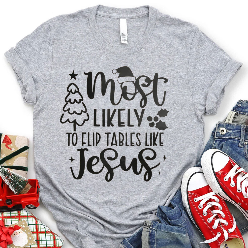 Most Likely To Flip Tables Like Jesus Christian Christmas T-Shirt